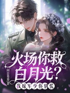 火场你救白月光?我嫁军少你别慌(白舒意周存知)全文完整版阅读