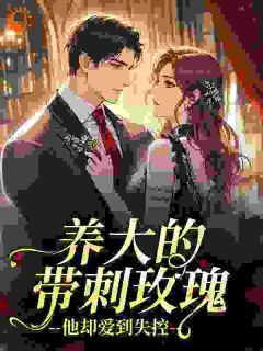 养大的带刺玫瑰，他却爱到失控许温江扶商-小说未删减阅读