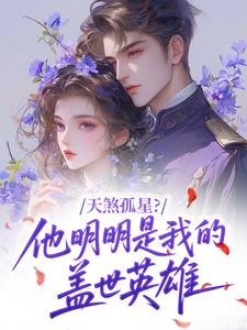 天煞孤星？他明明是我的盖世英雄李香莲赵刚小说全文-天煞孤星？他明明是我的盖世英雄小说