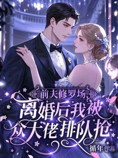 前夫修罗场，离婚后我被众大佬排队抢免费阅读全文，主角程绯肖聿小说