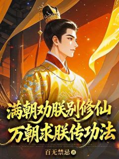 满朝劝朕别修仙,万朝求朕传功法全本小说(满朝劝朕别修仙,万朝求朕传功法)全文阅读