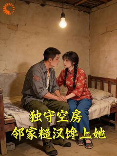 独守空房，邻家糙汉馋上她毛小玲秦大川大结局在线阅读