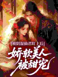 玉瑶清明(原文完整)被阴湿仙君盯上后，娇软美人被甜宠无弹窗免费阅读