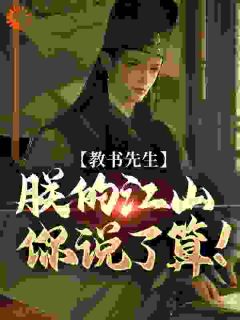 爆款小说由作者闻香识女所创作的教书先生，朕的江山你说了算！在线阅读