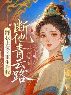 西江邀月写的小说踩我上位?重生后我断他青云路顾朝颜胤云辞全文阅读