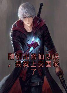 【抖音】刚创出修仙功法，我就上交国家了全文阅读