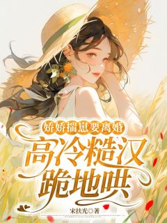 姜雪薇霍远峥娇娇揣崽要离婚，高冷糙汉跪地哄小说完整版