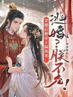 好看的穿越后被帝王偏执宠：逃婚？朕不允！小说-穿越后被帝王偏执宠：逃婚？朕不允！最新章节阅读