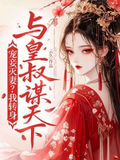 宠妾灭妻？我转身与皇叔谋天下！(全章节)-顾沧澜萧绝在线阅读