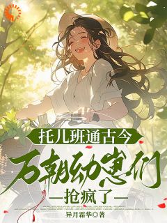 江月灵庄琬小说章节目录阅读-托儿班通古今，万朝幼崽们抢疯了在哪免费看