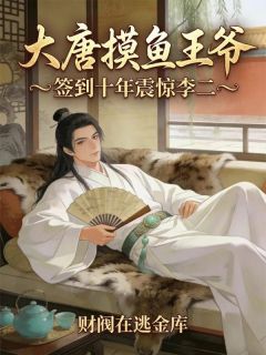 大唐摸鱼王爷，签到十年震惊李二小说(连载文)-李福慕容雪无广告阅读