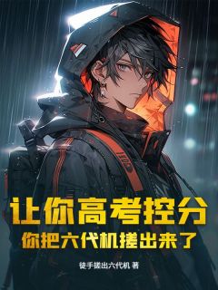 让你高考控分，你把六代机搓出来了？抖音全本小说苏诚江晚舟抖音免费章节阅读