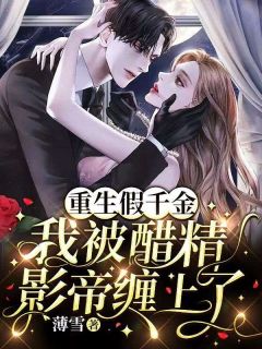 好文热推小说重生假千金，我被醋精影帝缠上了主角姜云召萧子兮全文在线阅读