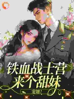 铁血战士营来个甜妹，宠她！免费小说作者暴打鲜柠全文阅读