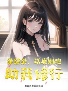 桀桀桀，妖魔别跑，助我修行章节全目录 林凡敖闰全文免费阅读