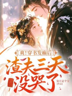 （好书推荐）爽！穿书发癫后，渣夫三天没哭了小说最新章节小说全文阅读