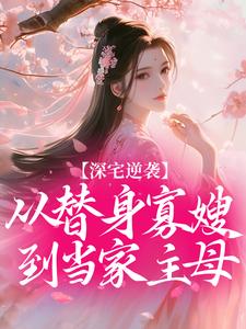 深宅逆袭，从替身寡嫂到当家主母完整版-岑知雪谢无虞在线全文阅读