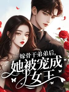 优质新书嫁骨干弟弟后，她被宠成女王最新章节小说全文阅读