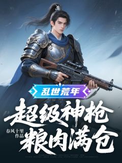 林睿林东小说乱世荒年：超级神枪，粮肉满仓全文阅读