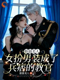 娇弱美人女扮男装成了兵痞的教官完整版免费阅读，姜星回萧尧小说大结局在哪看