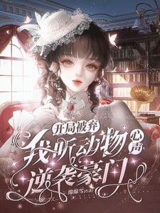 抖音爆款开局被弃，我听动物心声逆袭豪门苏时汐傅璟言无广告阅读