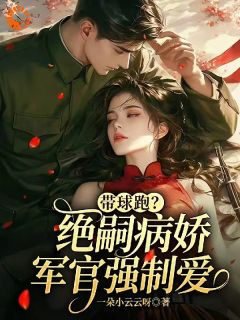 好看的带球跑？绝嗣病娇军官强制爱小说-带球跑？绝嗣病娇军官强制爱最新章节阅读