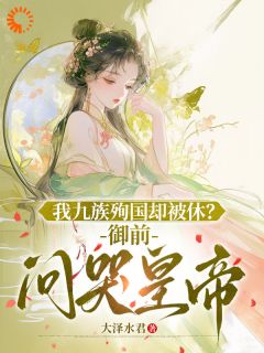 爆款小说由作者大泽水君所创作的我九族殉国却被休?御前问哭皇帝在线阅读