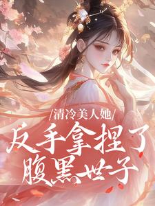 正版小说清冷美人她，反手拿捏了腹黑世子谢昭时衍在线免费阅读