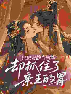 常钟云写的小说只想安静当厨娘，却抓住了亲王的胃在线阅读