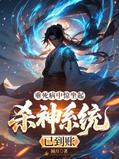 垂死病中惊坐起，杀神系统已到账知乎小说最新章节阅读