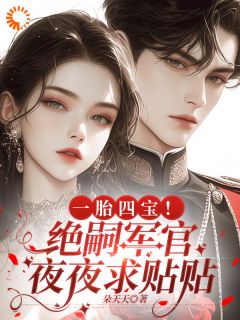 一胎四宝！绝嗣军官夜夜求贴贴小说最后结局，钟晚意贺云倬百度贴吧小说全文免费