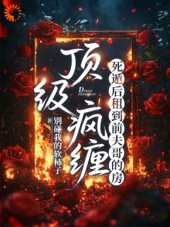 热门小说顶级疯缠，死遁后租到前夫哥的房完整版全文阅读-暗夜阅读网