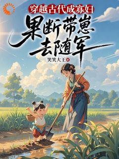 抖音穿越古代成寡妇，果断带崽去随军txt小说阅读