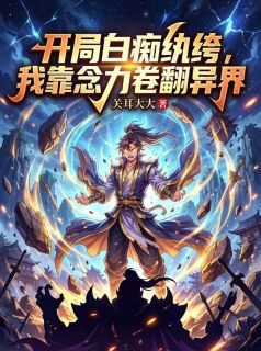 热门小说开局白痴纨绔，我靠念力卷翻异界完整版全文阅读