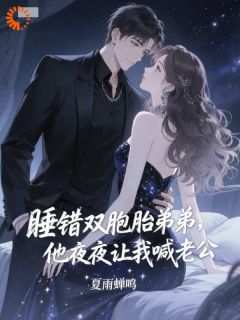 抖音爆款睡错双胎弟弟,他夜夜让我喊老公姜晚沈修辞无广告阅读