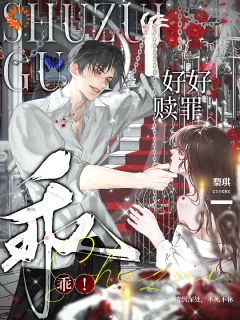 乖！好好赎罪免费章节乖！好好赎罪点我搜索全章节小说