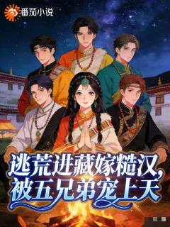 逃荒进藏嫁糙汉,被五兄弟宠上天小说(完本)-苏软软多吉无错版阅读