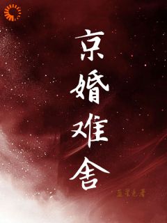 老书虫看了N遍的京婚难舍最新章节