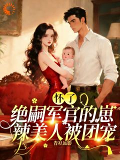 爆款小说怀了绝嗣军官的崽，辣美人被团宠-主角阮紫依沈郁峥在线阅读