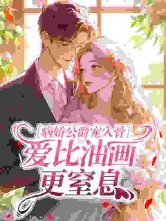 病娇公爵宠入骨,爱比油画更窒息完整版-苏晚阿斯蒙蒂斯在线全文阅读