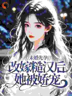 未婚先孕?糙汉:老子不嫌弃你免费章节未婚先孕?糙汉:老子不嫌弃你点我搜索全章节小说