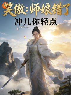 笑傲：师娘错了，冲儿你轻点章节目录小说-令狐冲岳灵珊免费阅读全文