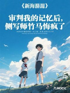 抖音审判我的记忆后,侧写师竹马悔疯了txt小说阅读