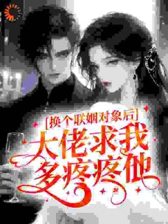 乔安顾权之小说(换个联姻对象后，大佬求我多疼疼他)_乔安顾权之小说最新章节