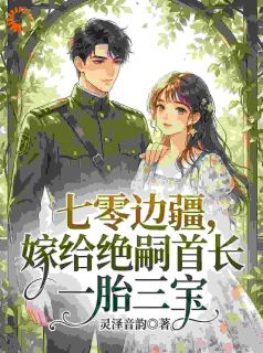 老书虫推荐七零边疆,嫁给绝嗣首长一胎三宝 在线阅读