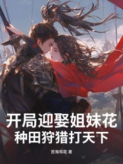 主角是李衡苏牧庶的小说-开局迎娶姐妹花，种田狩猎打天下！完整章节阅读