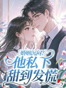 热文婚姻沉闷？他私下甜到发慌小说-主角沈清焰陆砚丞全文在线阅读