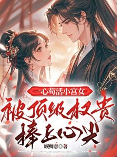 顾卿意的小说一心苟活小宫女，被顶级权贵捧上心尖全文阅读