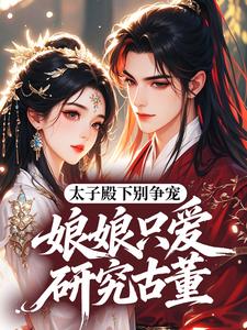 抖音小说太子殿下别争宠，娘娘只爱研究古董陆令仪慕容晏全文txt-暗夜阅读网