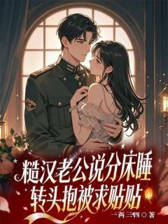 糙汉老公说分床睡，夜里抱被求收留小说-乔雨薇宋之年全篇阅读